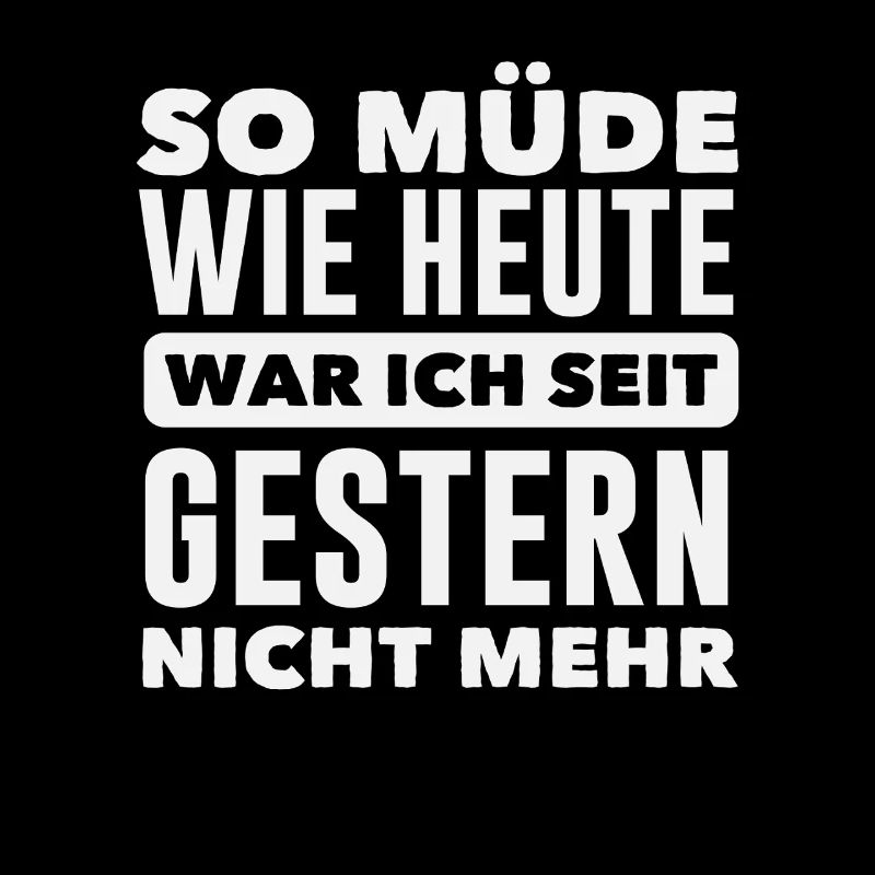 As tired as today Spruch
