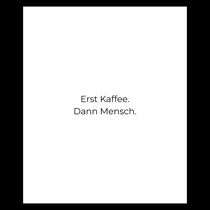 Erst Kaffee Dann Mensch