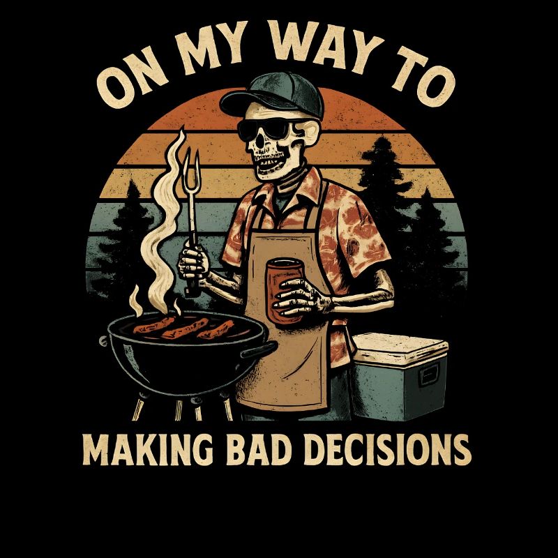 Grilling Humor On My Way To Making Bad Decisions