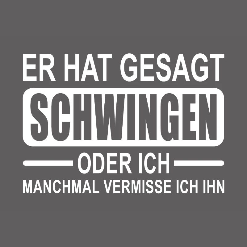 Er hat gesagt Schwingen oder ich