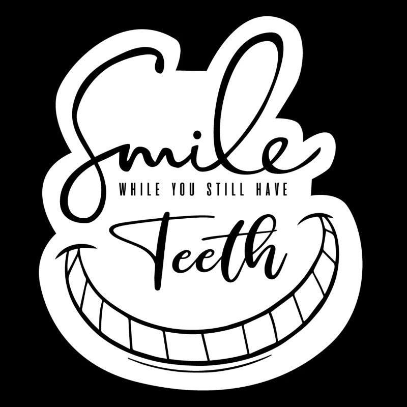 Smile while you still have teeth :)