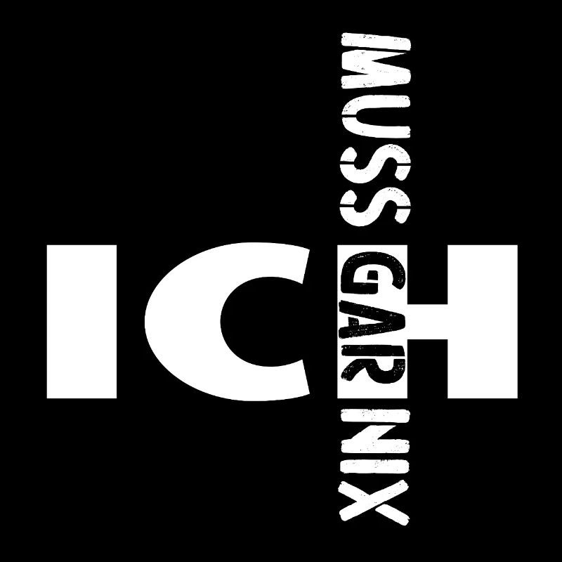 Ich muss gar nix