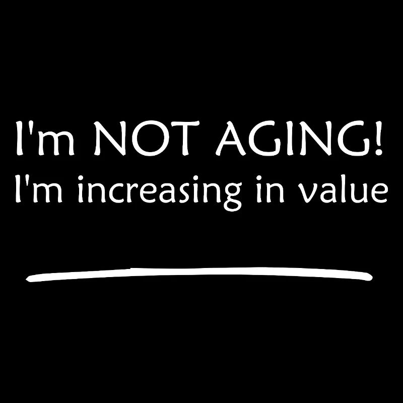 I'm not aging — value is rising