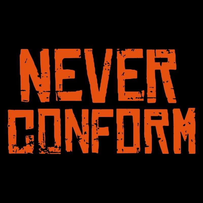 Never Conform - No conformity!