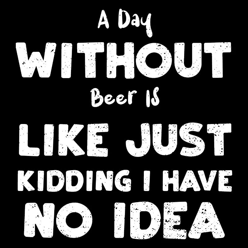 Une journée sans bière, c’est comme...