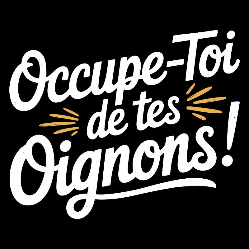 Occupe-toi de tes oignons