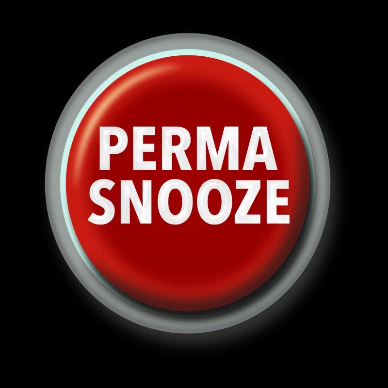 Perma-Snooze Button - Permanent snooze snooze