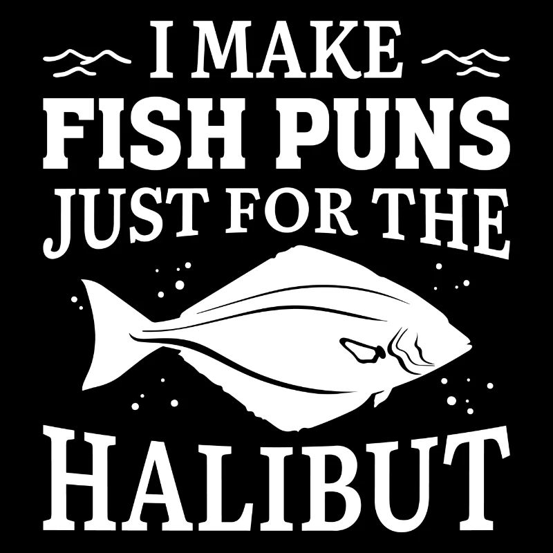 I Make Fish Puns Just For The Halibut