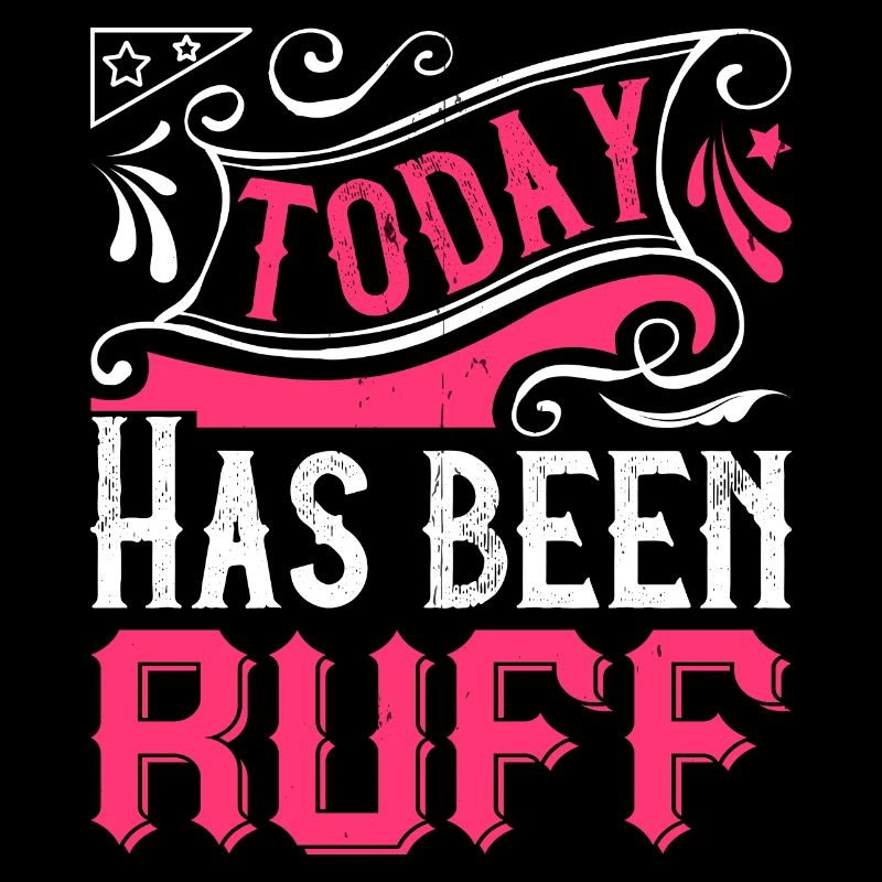 Today Has Been Ruff