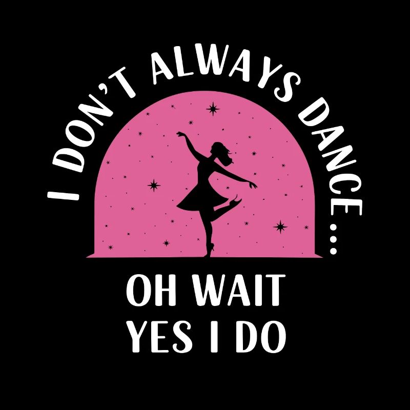 I dont't always dance oh wait yes i do Dancer hobb