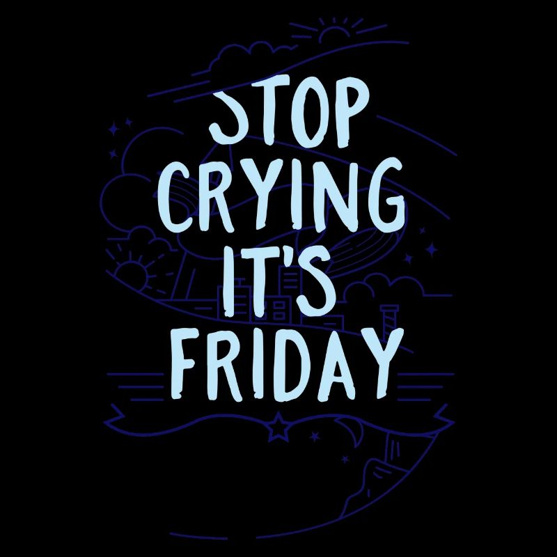 Stop Crying it´s Friday- Wochenende Freitag
