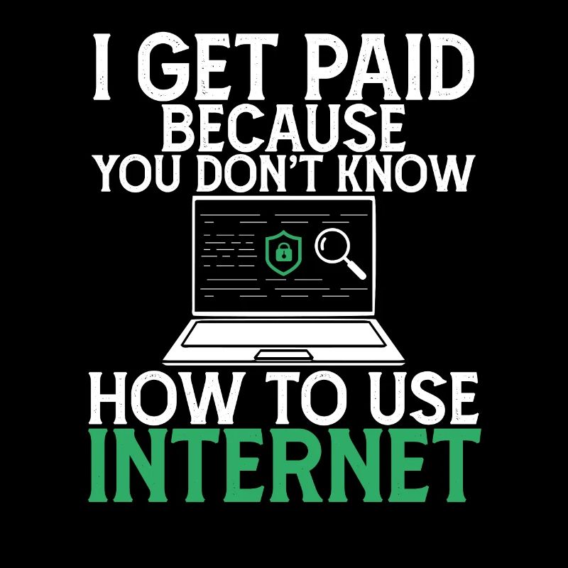 I Get Paid Because Dont Know how To Use Internet
