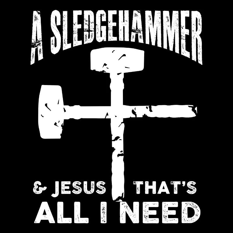 a sledgehammer and jesus thats all I need Design