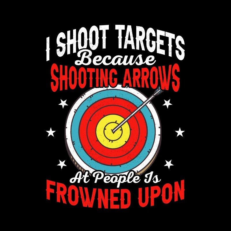 I Shoot Targets Because Shooting Arrows Archer Arc