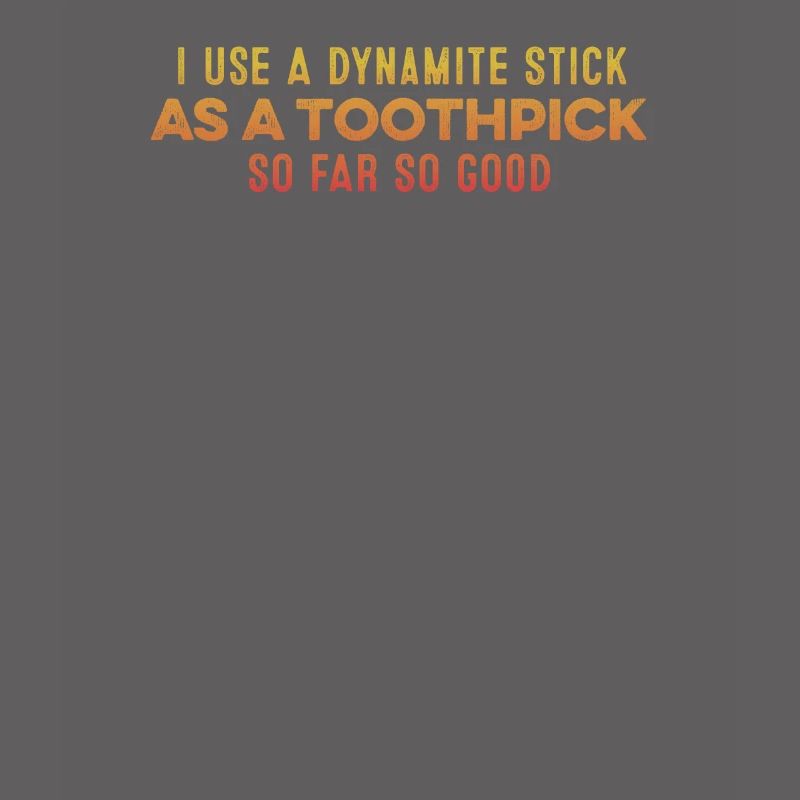 I Use A Dynamite Stick As A Toothpick Relaxing Pun