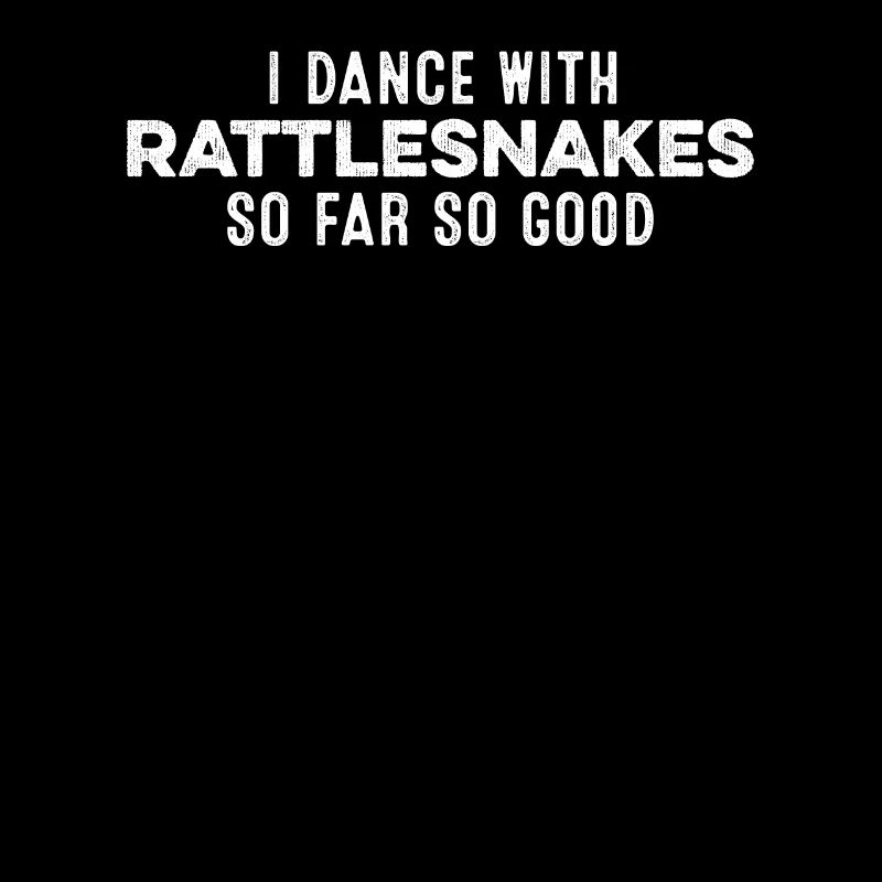 I Dance With Rattlesnakes So Far So Good Cool Pun