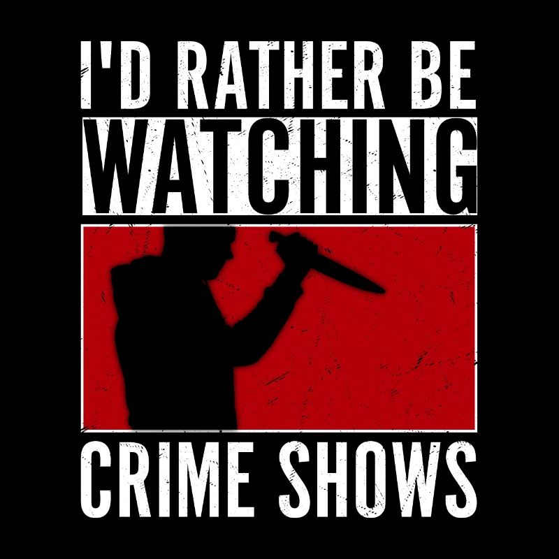 I'd Rather Be Watching Crime Shows Murder Show Ser