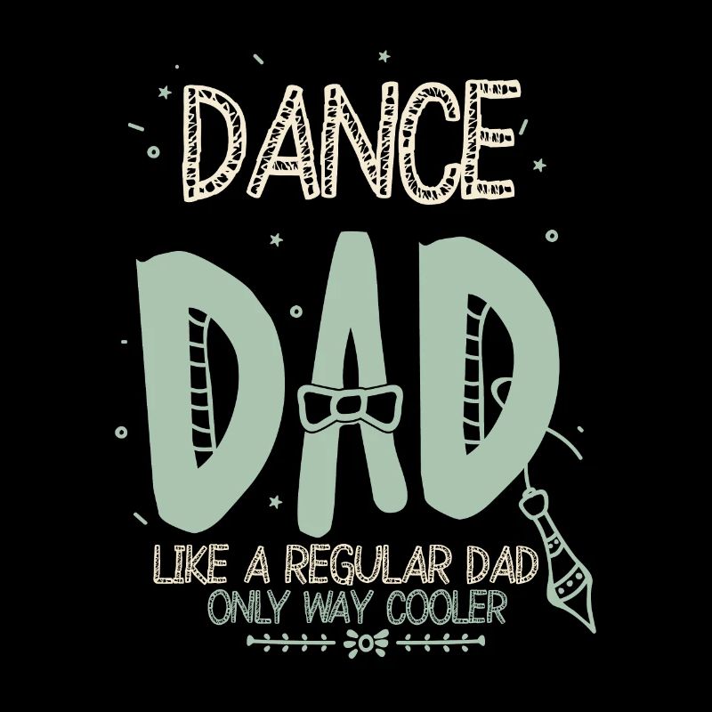 Dance Dad Like A Regular Dad Only Way Cooler Dance