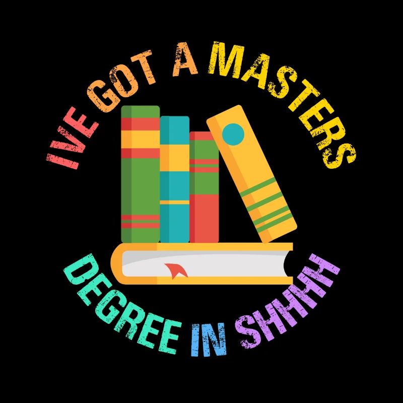 I've Got A Masters Degree In Shhhh Library
