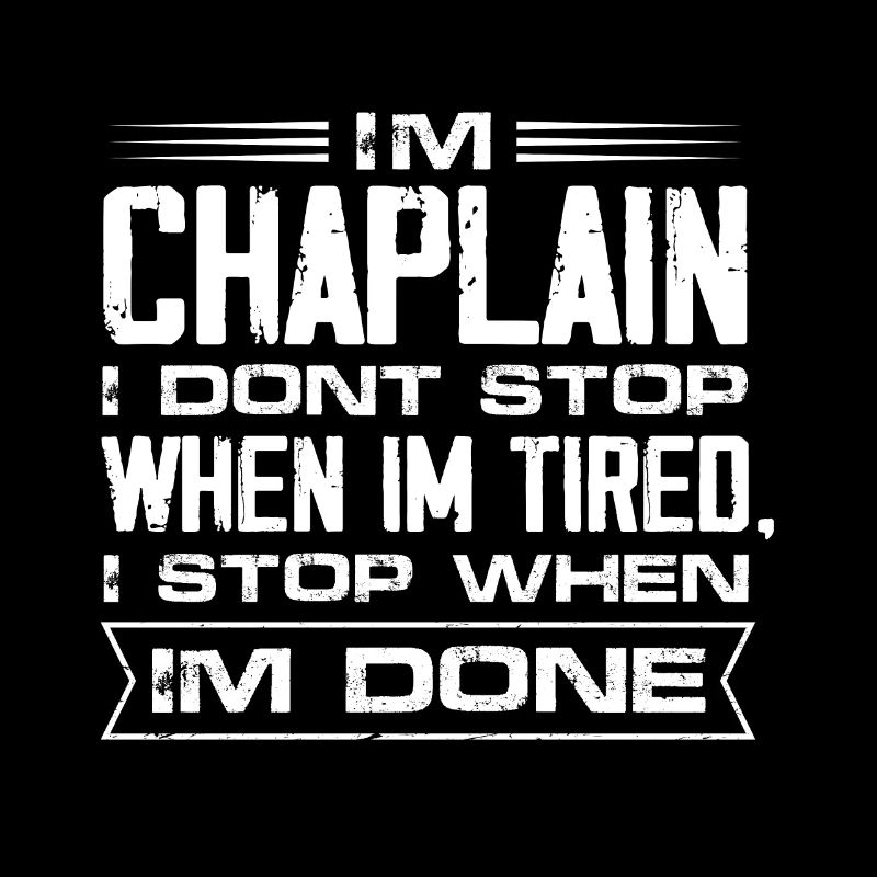 I'm Chaplain I don't stop when I'm tired I stop