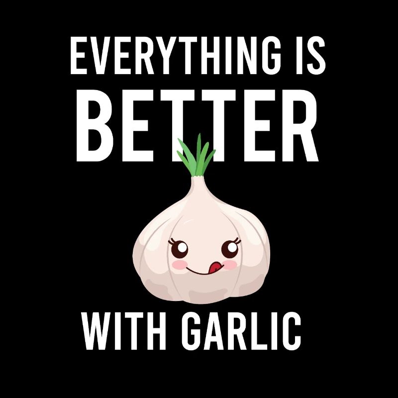 Everything Is Better With Garlic - Funny Chef Gift
