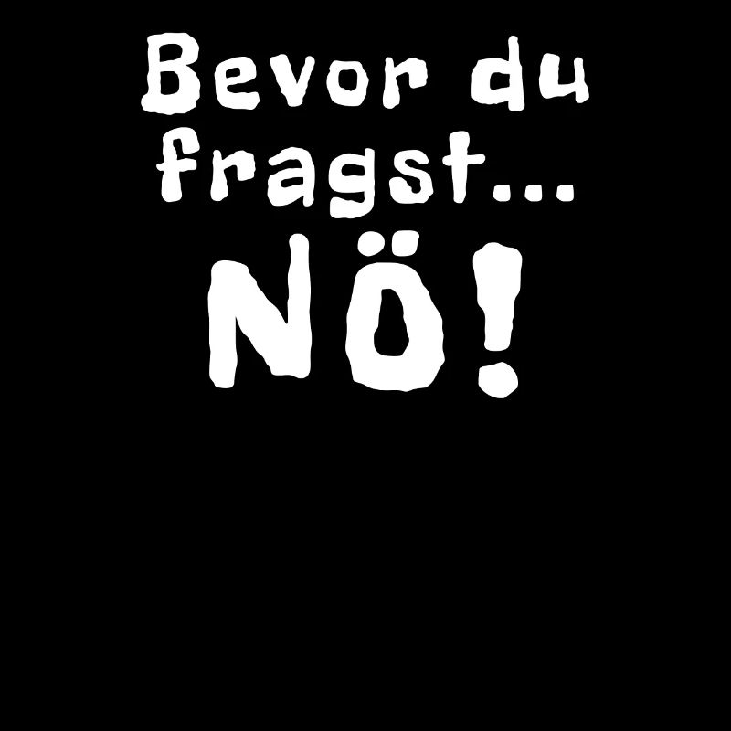 Bevor du fragst Nö!