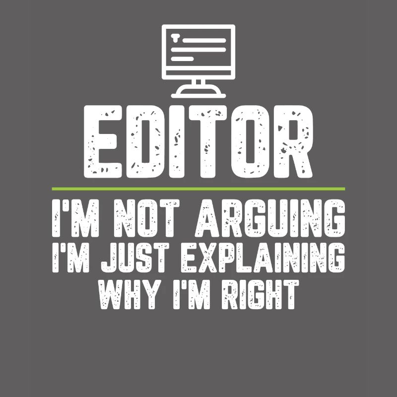 Editor I'm Not Arguing I'm Just Explaining Why