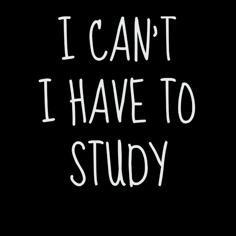 I Can’t I Have To Study