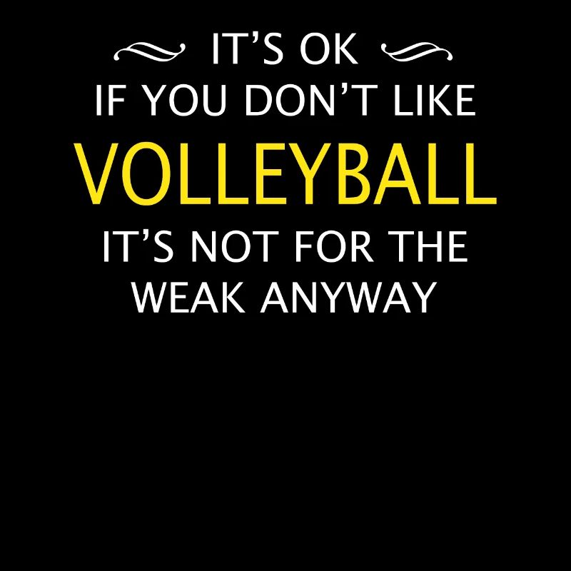 Volleyball Is not for the weak anyway