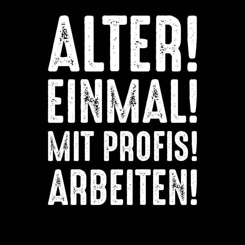 Alter einmal mit Profis arbeiten Spruch