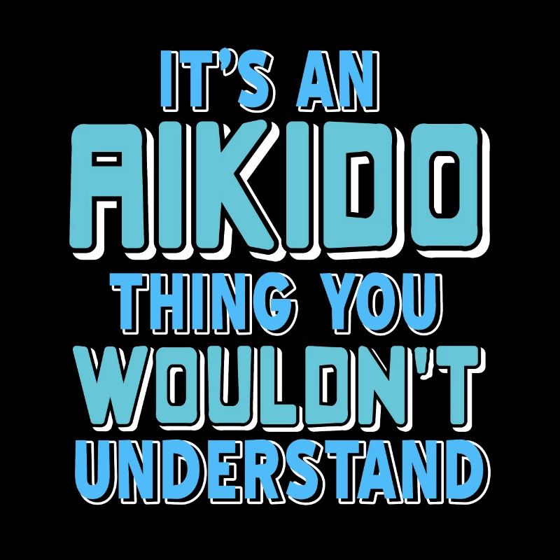 It's An Aikido Thing You Wouldn't Understand