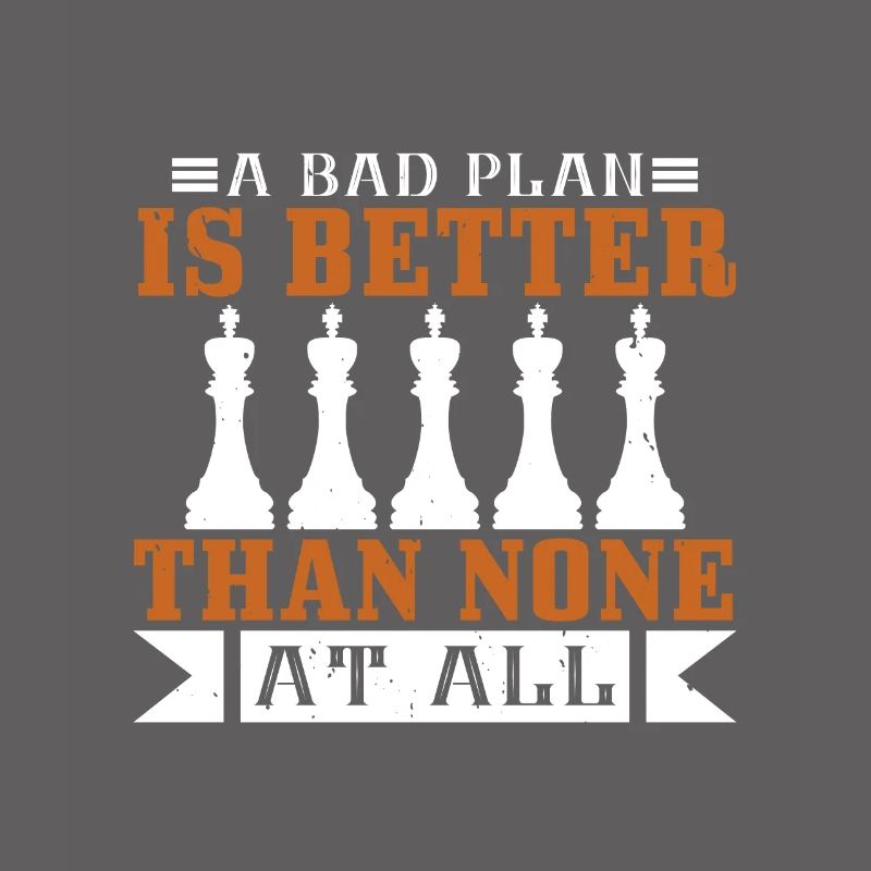 A bad plan is better than none at all
