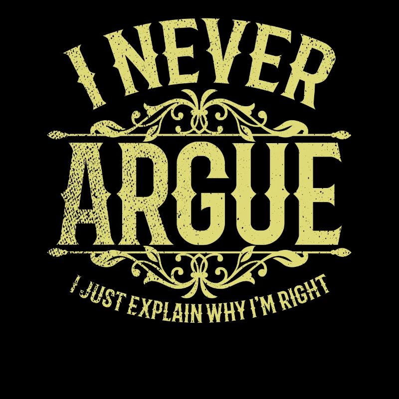I Never Argue I Just Explain Why Im Right