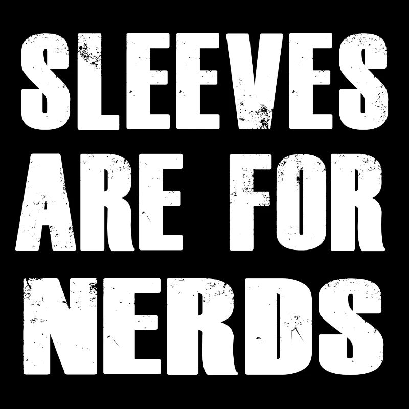 Sleeves are for nerds