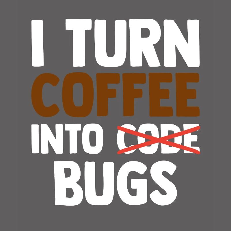 I Turn Coffee Into Bugs Coding Programming Softwar
