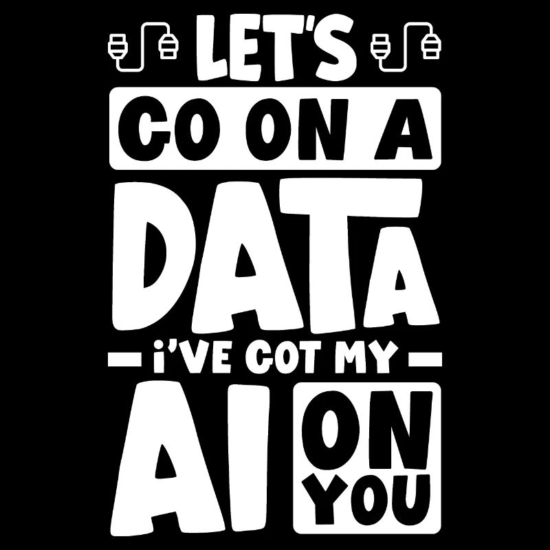 Let's Go On A Data I've Got My AI On You Computer