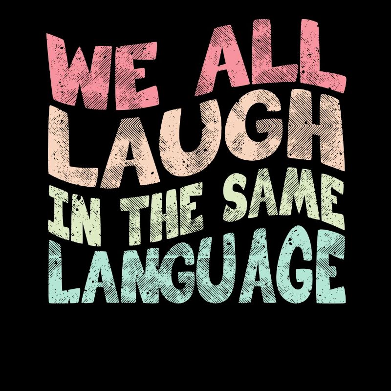 We all laugh in the same language Tolerance & Love