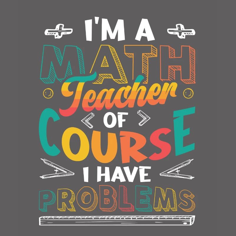 I'm A Math Teacher Of Course, I Have Problems.