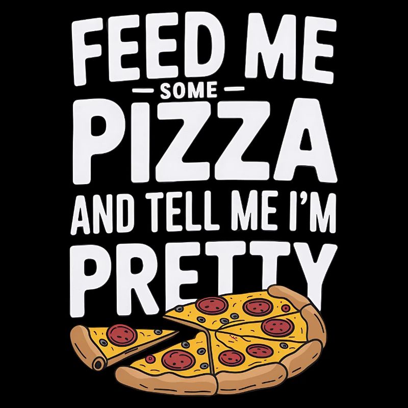 Füttere mich mit Pizza Sag mir, dass ich hübsch bin