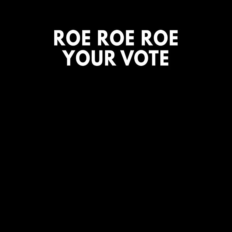 Roe Roe Roe Your Vote Pro-Choice Slogan