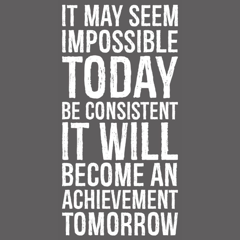 it may seem impossible today be consistent it