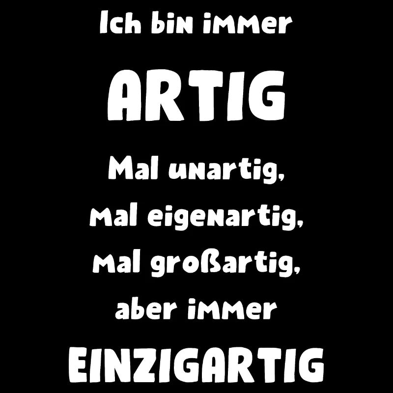Ich bin immer artig, aber immer einzigartig