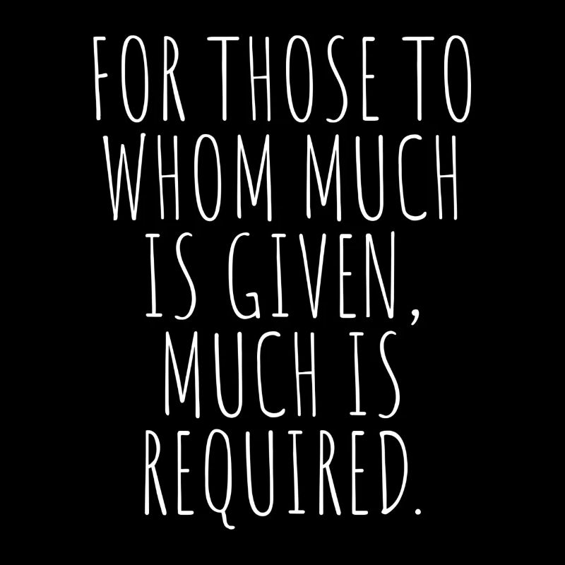 For those to whom much is given much is required
