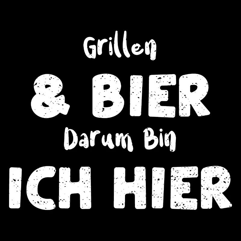 Grillen & Bier Darum Bin Ich Hier