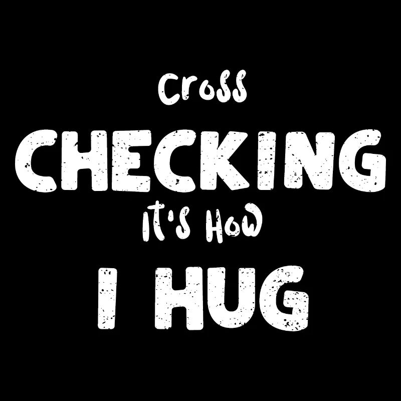 Cross Checking It's How I Hug