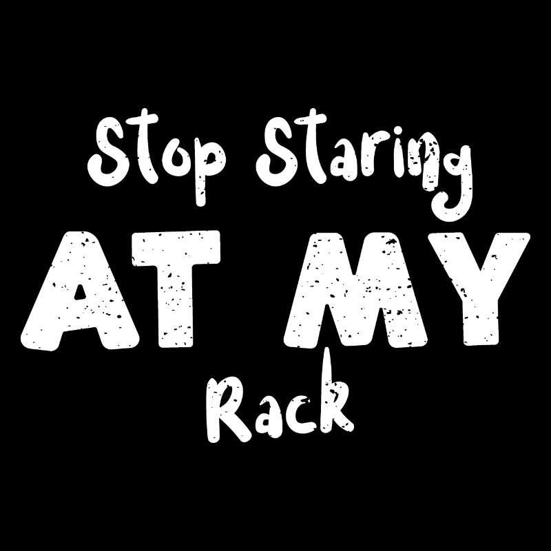 Stop Staring At My Rack - BBQ