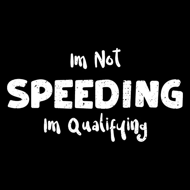 Im Not Speeding Im Qualifying