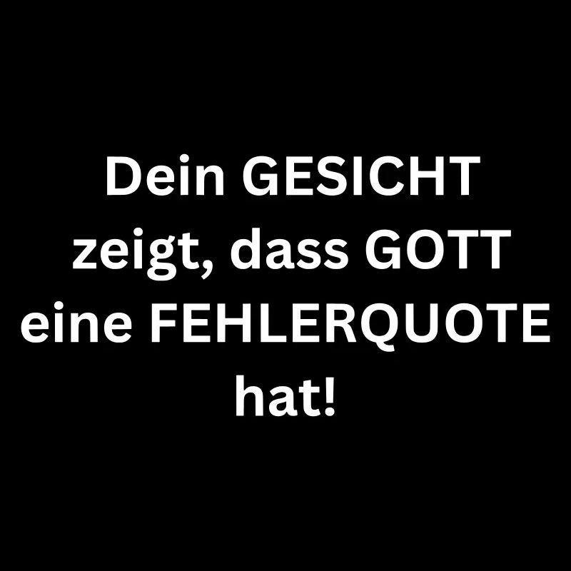 Dein Gesicht zeigt, dass Gott eine Fehlerquote hat