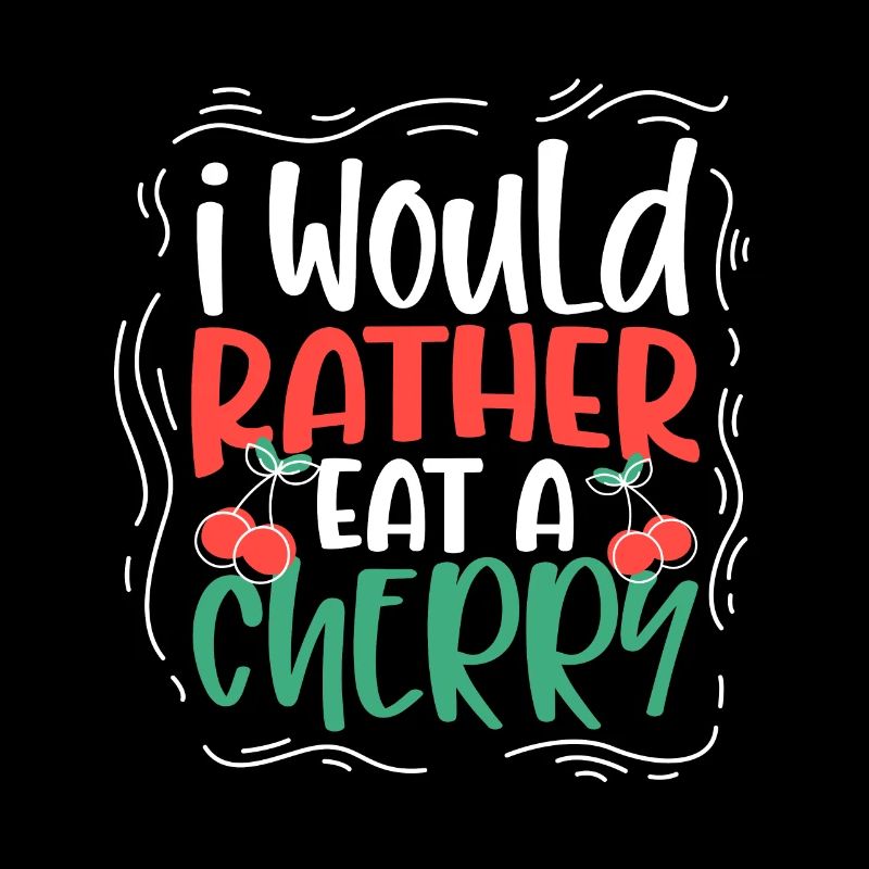 I would rather eat a cherry - Kirschen