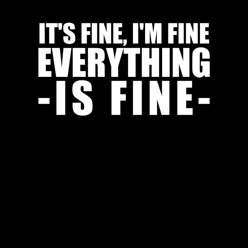 Funny idea "It's Fine I'm Fine Everything Is Fin